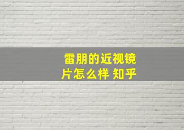 雷朋的近视镜片怎么样 知乎